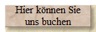 Hier k�nnen Sie
uns buchen